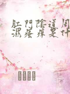 肛门阴道周围潮湿瘙痒是什么原因