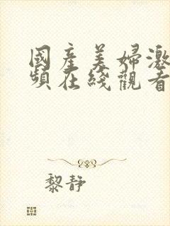 国产美妇激情视频在线观看免费