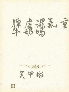 脾虚湿气重能喝牛奶吗