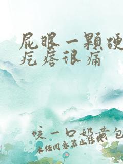 屁眼一颗硬硬的疙瘩很痛