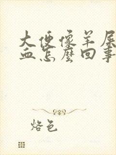 大便像羊屎还出血怎么回事