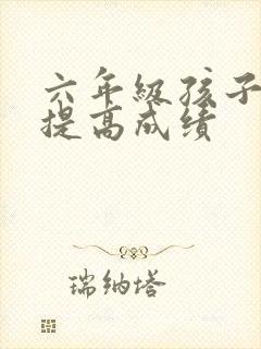 六年级孩子怎样提高成绩