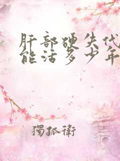 肝部硬失代偿期能活多少年