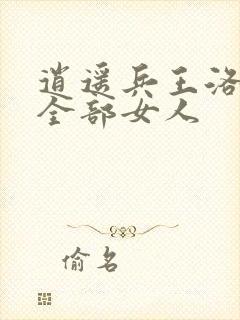 逍遥兵王洛天的全部女人