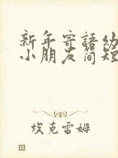 新年寄语幼儿园小朋友简短