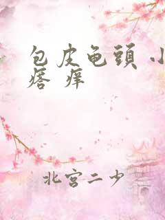 包皮龟头 小疙瘩 痒