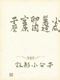 子宫卵巢小是什么原因造成的