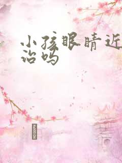 小孩眼睛近视能治吗