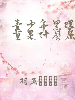 青少年黑眼圈很重是什么原因