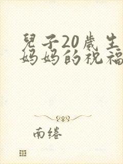 儿子20岁生日妈妈的祝福语简短