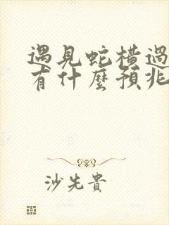 遇见蛇横过马路有什么预兆