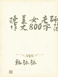 挠美女老师脚心作文800字范文