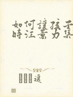 如何让孩子上课时注意力集中