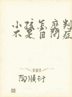 小孩怎么判断是不是自闭症