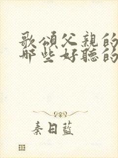 歌颂父亲的歌有哪些好听的