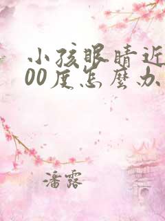 小孩眼睛近视400度怎么办