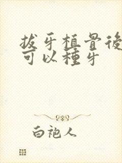 拔牙植骨后多久可以种牙