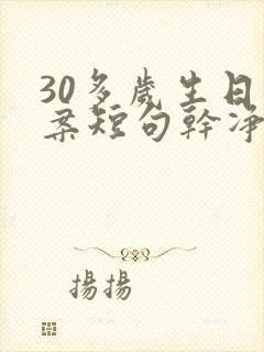 30多岁生日文案短句干净