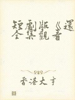 短剧版《还珠》全集观看