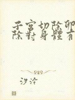 子宫切除卵巢切除对身体有什么影响