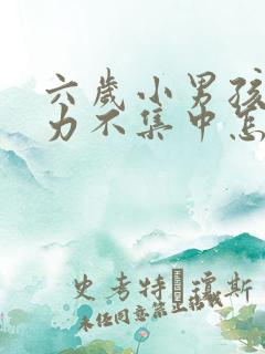 六岁小男孩注意力不集中怎么办