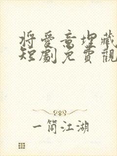 将爱意埋藏心底短剧免费观看