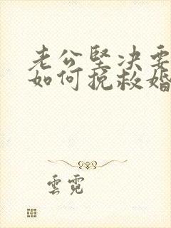 老公坚决要离婚如何挽救婚姻