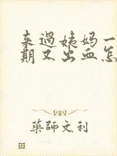 来过姨妈一个星期又出血怎么回事