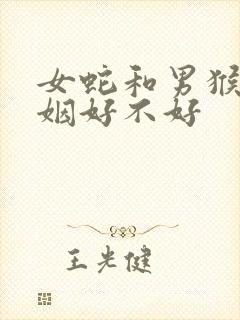 女蛇和男猴配婚姻好不好