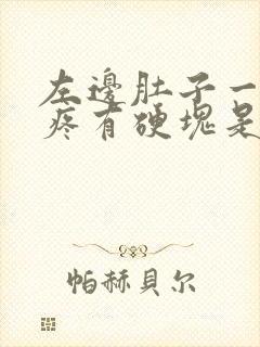 左边肚子一按就疼有硬块是怎么回事