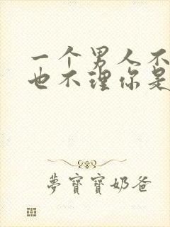 一个男人不删你也不理你是什么意思