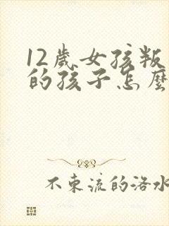 12岁女孩叛逆的孩子怎么去管教