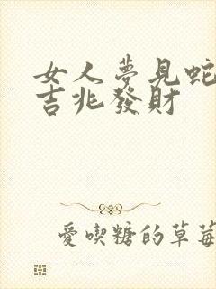 女人梦见蛇蛋是吉兆发财