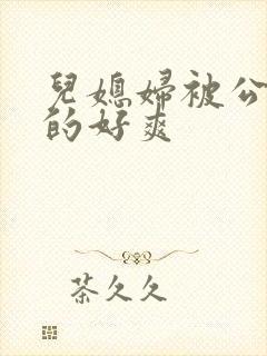 儿媳妇被公公舔的好爽