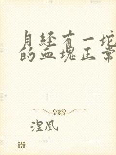 月经有一坨一坨的血块正常吗