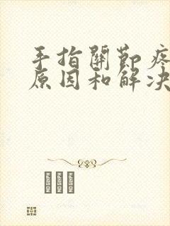 手指关节疼痛的原因和解决方法