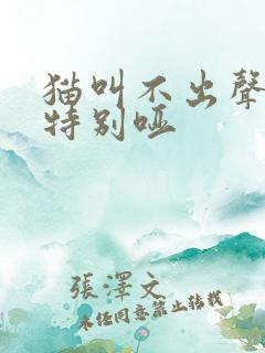 猫叫不出声音或特别哑