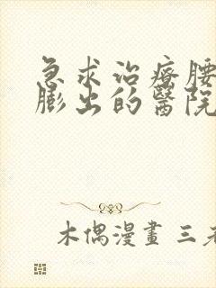 急求治疗腰间盘膨出的医院