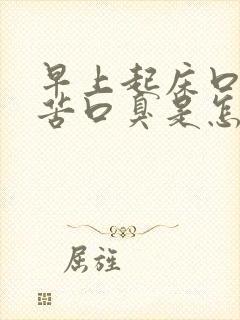 早上起床口干口苦口臭是怎么回事