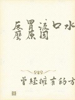 反胃流口水是什么原因