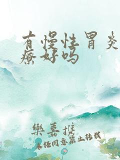 有慢性胃炎能治疗好吗