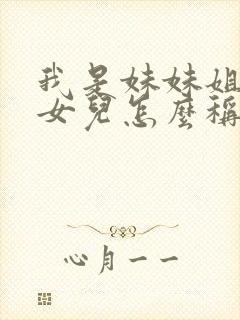 我是妹妹姐姐的女儿怎么称呼她