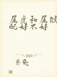 属虎和属猴的婚配好不好