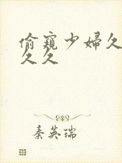 偷窥少妇久久久久久