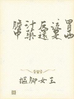 胆汁反流胃炎吃中药还是西药