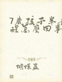 7岁孩子半夜总醒怎么回事