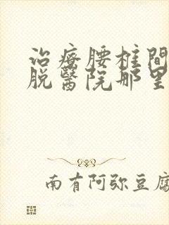 治疗腰椎间盘滑脱医院那里好