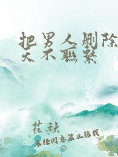 把男人删除后十天不联系