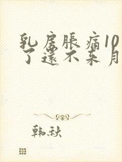 乳房胀痛10天了还不来月经