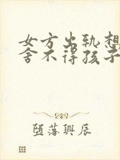 女方出轨想离婚舍不得孩子怎么办